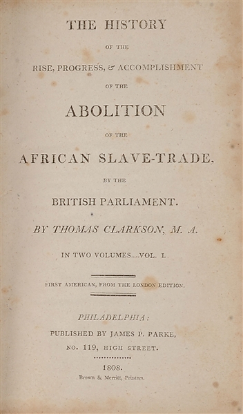 RARE FIRST AMERICAN EDITION OF 1808 THOMAS CLARKSON, "THE HISTORY OF THE RISE, PROGRESS & ACCOMPLISHMENT OF THE ABOLITION OF THE AFRICAN SLAVE TRADE" OWNED BY FAMOUS BOSTON ABOLITIONIST SAMUEL PHILBRI